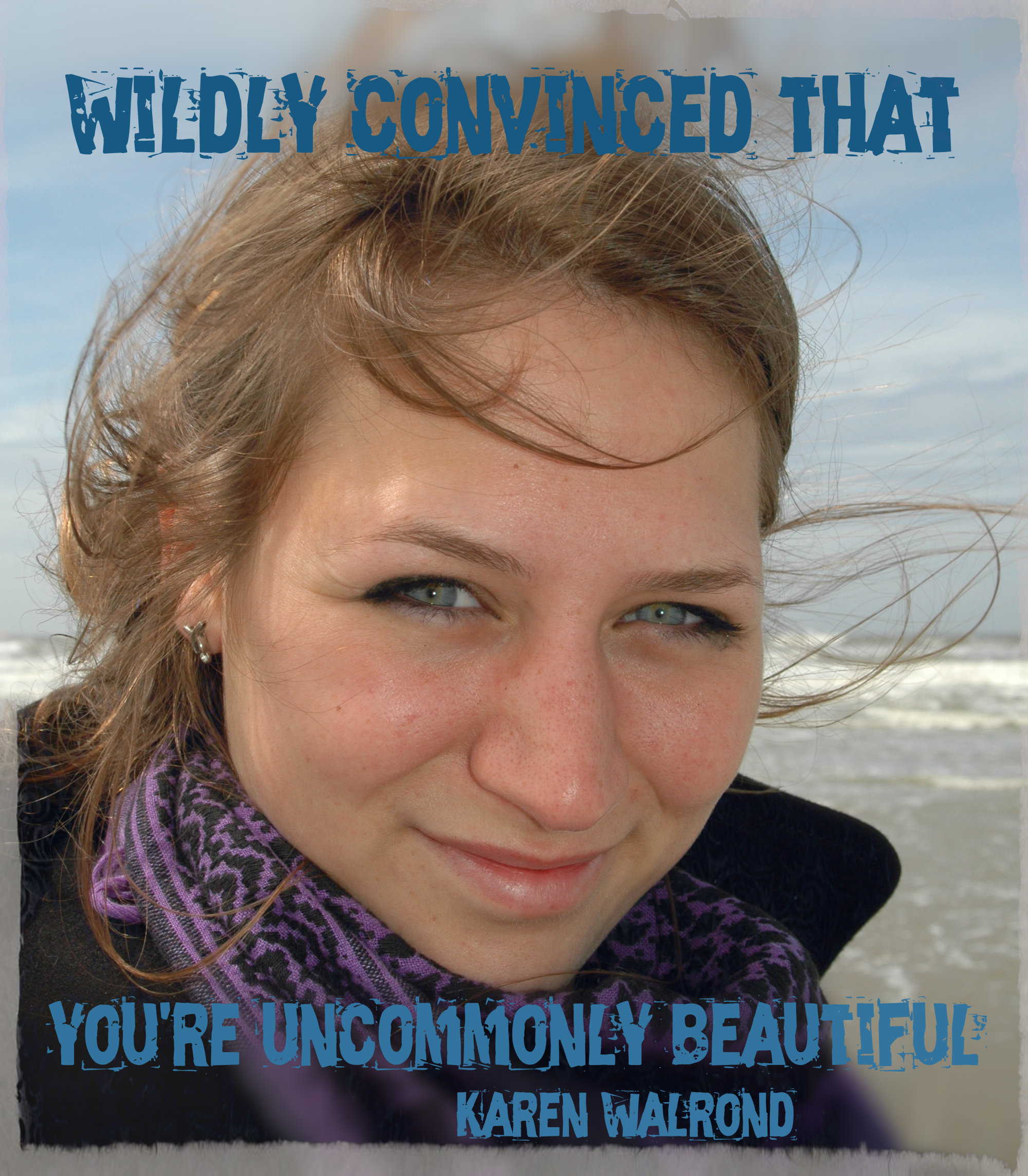 Wildly convinced you are uncommonly beautiful is a quote from Karen Walrond also known as Chookooloonks